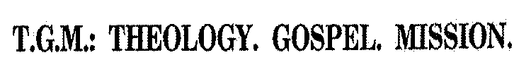 T.G.M.: THEOLOGY. GOSPEL. MISSION.