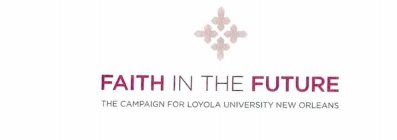 FAITH IN THE FUTURE THE CAMPAIGN FOR LOYOLA UNIVERSITY NEW ORLEANS