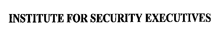 INSTITUTE FOR SECURITY EXECUTIVES