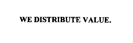 WE DISTRIBUTE VALUE.