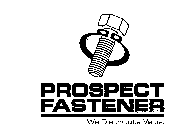 PROSPECT FASTENER WE DISTRIBUTE VALUE.