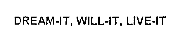 DREAM-IT, WILL-IT, LIVE-IT