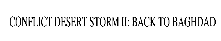 CONFLICT DESERT STORM II: BACK TO BAGHDAD