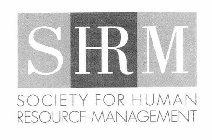 SHRM SOCIETY FOR HUMAN RESOURCE MANAGEMENT