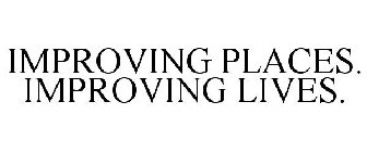 IMPROVING PLACES. IMPROVING LIVES.