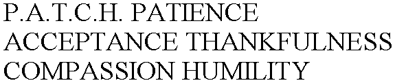 P.A.T.C.H. PATIENCE ACCEPTANCE THANKFULNESS COMPASSION HUMILITY