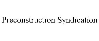 PRECONSTRUCTION SYNDICATION