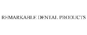 REMARKABLE DENTAL PRODUCTS