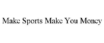 MAKE SPORTS MAKE YOU MONEY