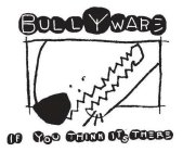 BULLYWARE IF YOU THINK ITS THERE