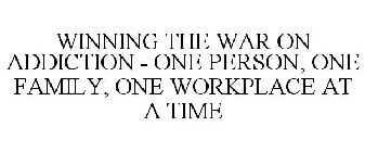 WINNING THE WAR ON ADDICTION - ONE PERSON, ONE FAMILY, ONE WORKPLACE AT A TIME