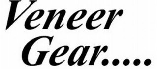 VENEER GEAR.....