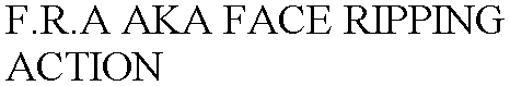 F.R.A AKA FACE RIPPING ACTION