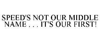 SPEED'S NOT OUR MIDDLE NAME . . . IT'S OUR FIRST!