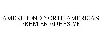 AMERI-BOND NORTH AMERICA'S PREMIER ADHESIVE