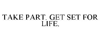 TAKE PART. GET SET FOR LIFE.