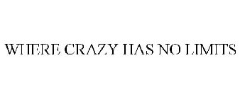 WHERE CRAZY HAS NO LIMITS