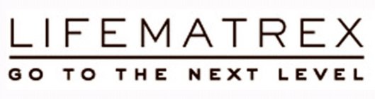 LIFEMATREX GO TO THE NEXT LEVEL