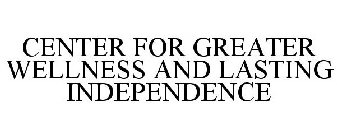 CENTER FOR GREATER WELLNESS AND LASTING INDEPENDENCE