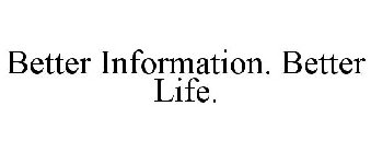 BETTER INFORMATION. BETTER LIFE.