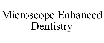 MICROSCOPE ENHANCED DENTISTRY