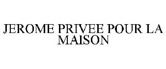 JEROME PRIVEE POUR LA MAISON