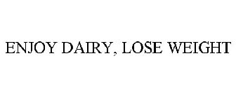 ENJOY DAIRY, LOSE WEIGHT