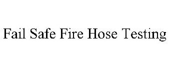 FAIL SAFE FIRE HOSE TESTING