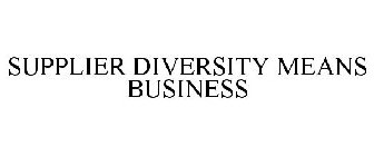 SUPPLIER DIVERSITY MEANS BUSINESS