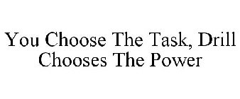 YOU CHOOSE THE TASK, DRILL CHOOSES THE POWER