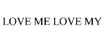 LOVE ME LOVE MY