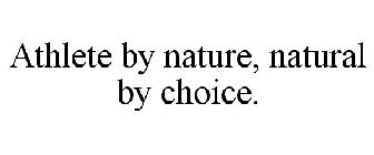 ATHLETE BY NATURE, NATURAL BY CHOICE.