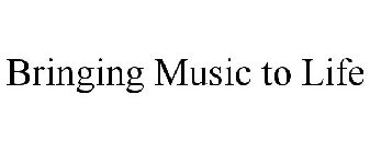 BRINGING MUSIC TO LIFE