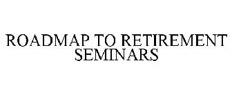 ROADMAP TO RETIREMENT SEMINARS