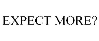 EXPECT MORE?