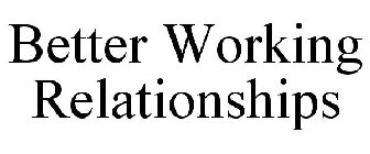 BETTER WORKING RELATIONSHIPS