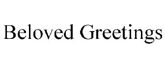 BELOVED GREETINGS