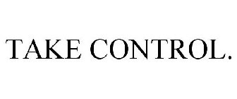 TAKE CONTROL.
