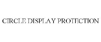 CIRCLE DISPLAY PROTECTION