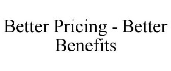 BETTER PRICING - BETTER BENEFITS