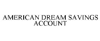 AMERICAN DREAM SAVINGS ACCOUNT