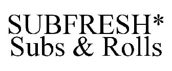 SUBFRESH* SUBS & ROLLS