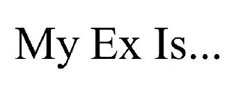 MY EX IS...