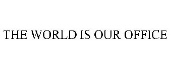 THE WORLD IS OUR OFFICE