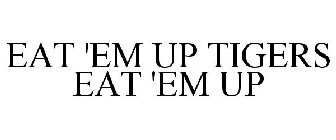 EAT 'EM UP TIGERS EAT 'EM UP