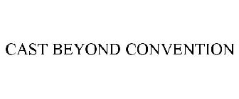 CAST BEYOND CONVENTION