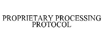 PROPRIETARY PROCESSING PROTOCOL