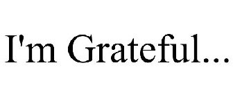 I'M GRATEFUL...
