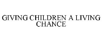 GIVING CHILDREN A LIVING CHANCE