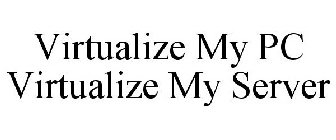 VIRTUALIZE MY PC VIRTUALIZE MY SERVER